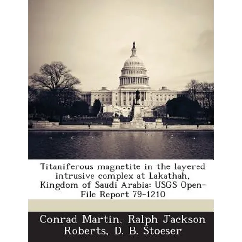 Titaniferous Magnetite in the Layered Intrusive Complex at Lakathah, Kingdom of Saudi Arabia: Usgs Open-File Report 79-1210 - Paperback