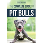 The Complete Guide to Pit Bulls: Finding, Raising, Feeding, Training, Exercising, Grooming, and Loving your new Pit Bull Dog - Paperback