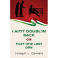 I Ain't Doubl'in Back or That One Last Day - Paperback