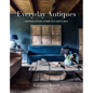Everyday Antiques: Inviting Homes Where Old Meets New - Hardcover