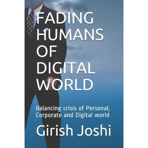 Fading Humans of Digital World: Balancing crisis of Personal, Corporate and Digital world - Paperback