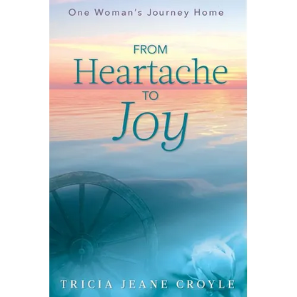 From Heartache to Joy: One Woman's Journey Home - Paperback