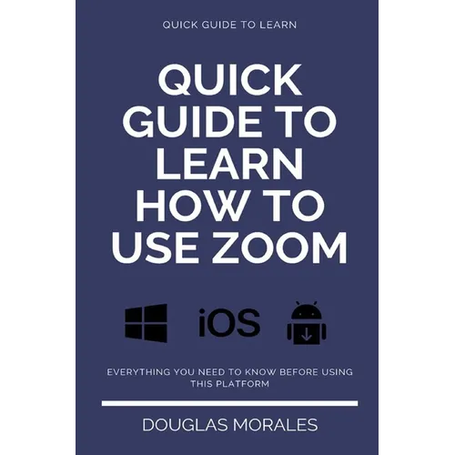 Quick Guide to Lern How to Use Zoom (English Version): Step by Step to Get the Most Out of the Zoom App and Connect in a Better Way - Paperback