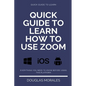 Quick Guide to Lern How to Use Zoom (English Version): Step by Step to Get the Most Out of the Zoom App and Connect in a Better Way - Paperback