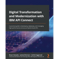 Digital Transformation and Modernization with IBM API Connect: A practical guide to developing, deploying, and managing high-performance and secure hy - Paperback