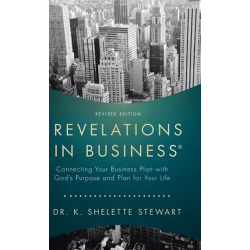 Revelations in Business: Connecting Your Business Plan with God's Purpose and Plan for Your Life - Hardcover