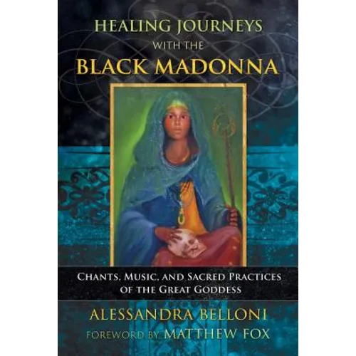 Healing Journeys with the Black Madonna: Chants, Music, and Sacred Practices of the Great Goddess - Paperback