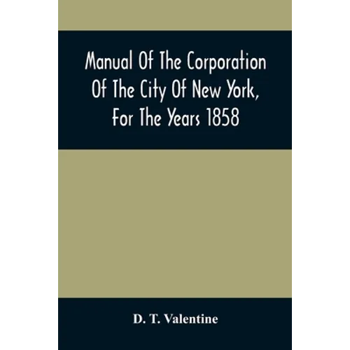 Manual Of The Corporation Of The City Of New York, For The Years 1858 - Paperback