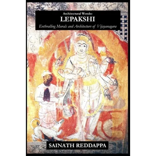Architectural Wonder LEPAKSHI: Enthralling Murals and Architecture of Vijayanagara - Paperback