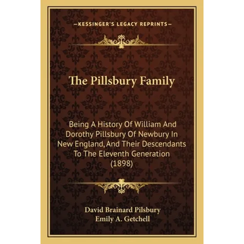 The Pillsbury Family: Being A History Of William And Dorothy Pillsbury Of Newbury In New England, And Their Descendants To The Eleventh Generation (18 - Paperback
