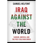 Iraq Against the World: Saddam, America, and the Post-Cold War Order - Hardcover