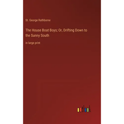 The House Boat Boys; Or, Drifting Down to the Sunny South: in large print - Hardcover