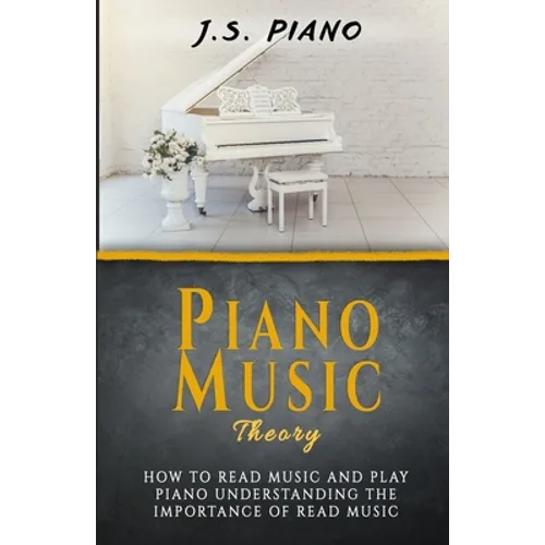 Piano Music Theory: How to Read Music and Play Piano. Understanding the Importance of Reading Music - Paperback