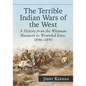 The Terrible Indian Wars of the West: A History from the Whitman Massacre to Wounded Knee, 1846-1890 - Paperback