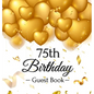 75th Birthday Guest Book: Keepsake Gift for Men and Women Turning 75 - Hardback with Funny Gold Balloon Hearts Themed Decorations and Supplies, Person - Hardcover