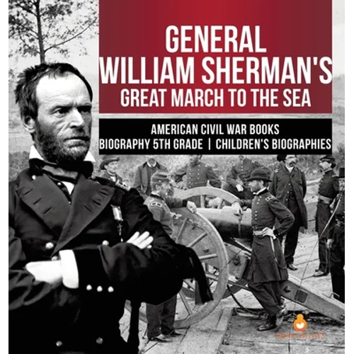 General William Sherman's Great March to the Sea American Civil War Books Biography 5th Grade Children's Biographies - Hardcover