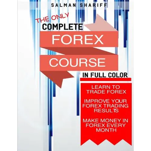 Complete Forex Course: Learn to Trade Forex, Improve Your Forex Trading Results, Make Money In Forex Every Month - Paperback