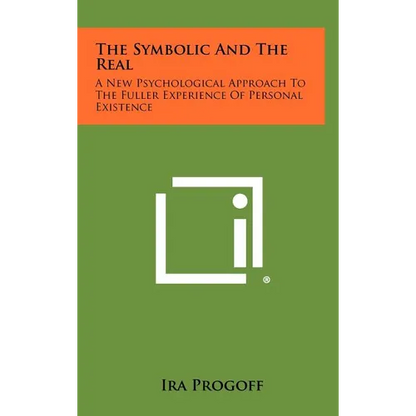 The Symbolic and the Real: A New Psychological Approach to the Fuller Experience of Personal Existence - Hardcover