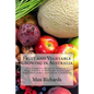 Fruit and Vegetable Growing in Australia: The Complete Guide to Growing a Huge Variety of Different Fruits and Vegetables under Australian Conditions - Paperback