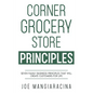 Corner Grocery Store Principles: Seven Family Business Principles That Will Create Customers For Life - Paperback