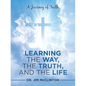 Learning the Way, the Truth, and the Life: A Journey of Faith - Paperback