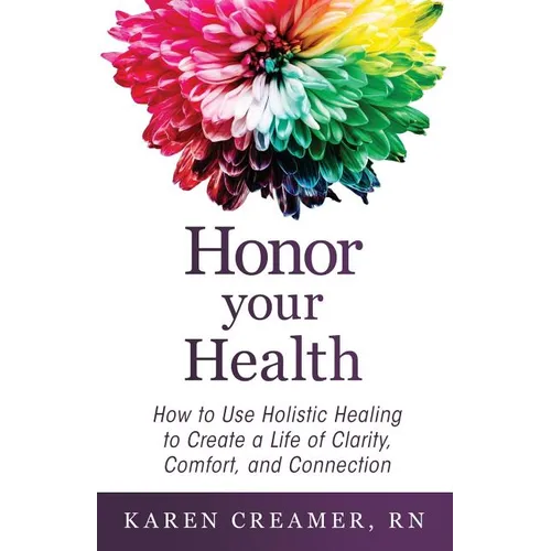 Honor Your Health: How to Use Holistic Healing to Create a Life of Clarity, Comfort, and Connection - Paperback