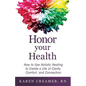 Honor Your Health: How to Use Holistic Healing to Create a Life of Clarity, Comfort, and Connection - Paperback