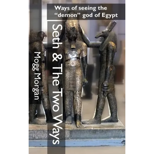 Seth & The Two Ways: Ways of seeing the "demon" god of Egypt - Hardcover