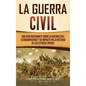 La Guerra Civil: Una Guía Fascinante sobre la Guerra Civil Estadounidense y su Impacto en la Historia de los Estados Unidos - Hardcover