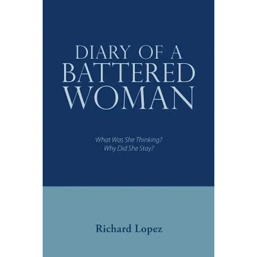 Diary of a Battered Woman: What Was She Thinking? Why Did She Stay? - Paperback