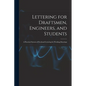 Lettering for Draftsmen, Engineers, and Students: A Practical System of Freehand Lettering for Working Drawings - Paperback