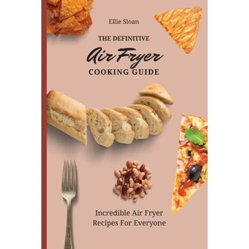 The Definitive Air Fryer Cooking Guide: Incredible Air Fryer Recipes For Everyone - Paperback
