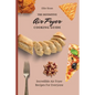 The Definitive Air Fryer Cooking Guide: Incredible Air Fryer Recipes For Everyone - Paperback