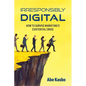 Irresponsibly Digital: How to Survive Marketing's Existential Crisis - Paperback