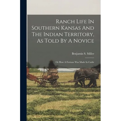 Ranch Life In Southern Kansas And The Indian Territory, As Told By A Novice: Or How A Fortune Was Made In Cattle - Paperback