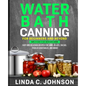 Water Bath Canning For Beginners and Beyond!: Complete Guide to Safe Water Bath Canning. Easy and Delicious Recipes for Jams, Jellies, Salsas, Pickled - Paperback