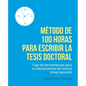 Metodo de 100 horas para escribir la tesis doctoral: Manual de sobrevivencia para el tesista muy apurado - Paperback