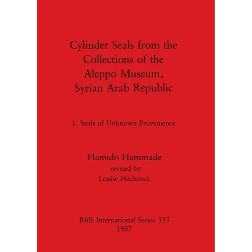 Cylinder Seals from the Collections of the Aleppo Museum, Syrian Arab Republic: 1. Seals of Unknown Provenience - Paperback