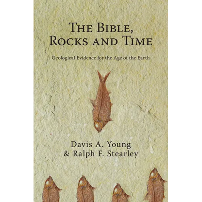 The Bible, Rocks and Time: Geological Evidence for the Age of the Earth - Paperback