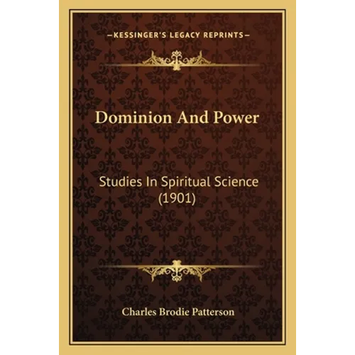 Dominion And Power: Studies In Spiritual Science (1901) - Paperback