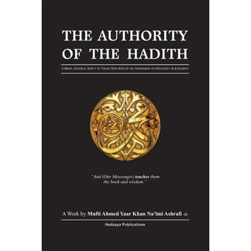 The Authority of the Hadith: A brief, general reply to those who refute or undermine its necessity and integrity. - Paperback