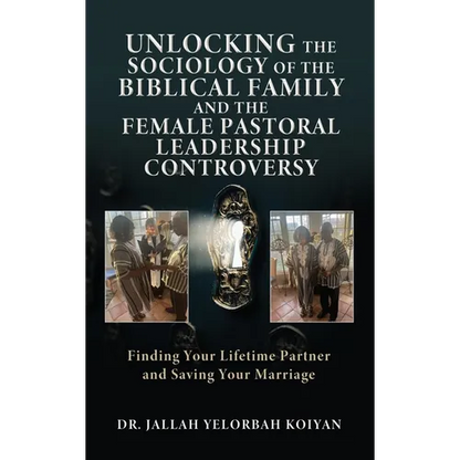 Unlocking the Sociology of the Biblical Family and the Female Pastoral Leadership Controversy: Finding Your Lifetime Partner and Saving Your Marriage - Hardcover