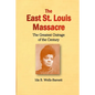 The East St. Louis Massacre: The Greatest Outrage of the Century - Paperback