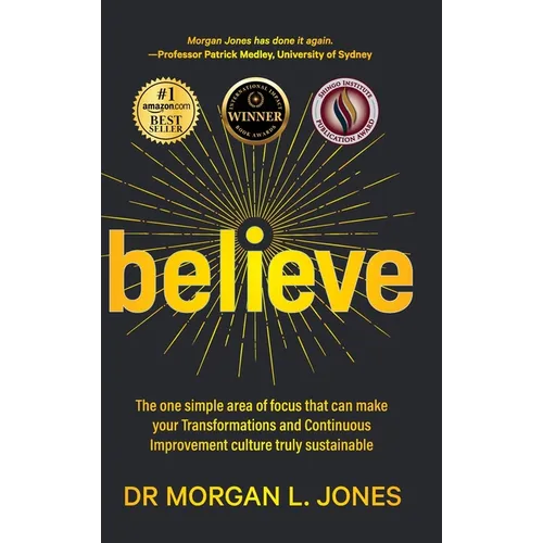 Believe: The one simple area of focus that can make your transformations and Continuous Improvement culture truly sustainable - Hardcover