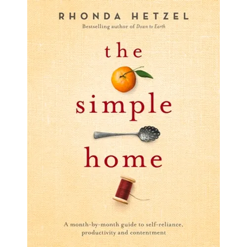The Simple Home: A Month-By-Month Guide to Self-Reliance, Productivity and Contentment - Hardcover