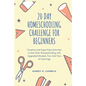 20 Day Homeschooling Challenge for Beginners: Creative and Super Easy Activities to Kick Start Homeschooling with Upgraded Mindset, Fun, And Tons of L - Paperback