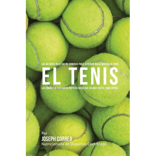 Las Mejores Recetas de Comidas para Generar Masa Muscular para el Tenis: Las comidas de alto valor proteico hacen que sea mas fuerte y mas rapido - Paperback