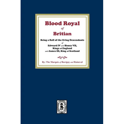 The Blood Royal of Britain. Being a Roll of the Living Descendants of Edward IV and Henry VII Kings of England and James III, King of Scotland - Paperback