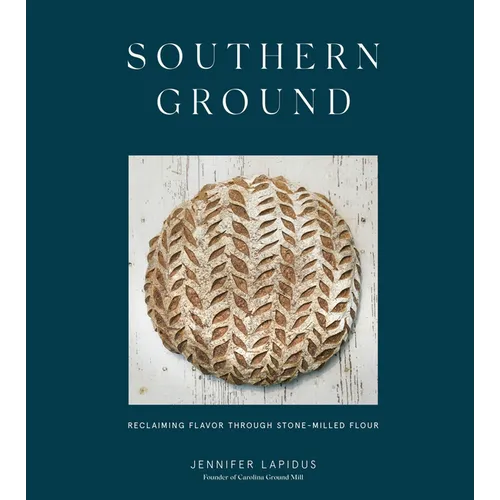 Southern Ground: Reclaiming Flavor Through Stone-Milled Flour [A Baking Book] - Hardcover