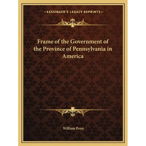 Frame of the Government of the Province of Pennsylvania in America - Paperback